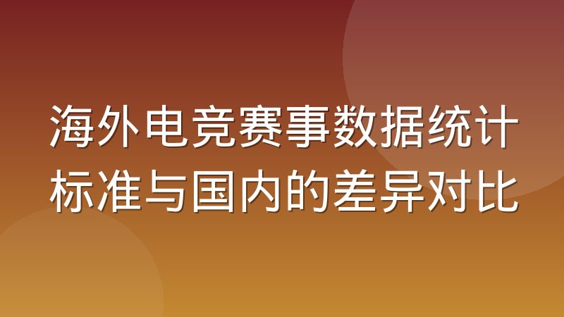 海外电竞赛事数据统计标准与国内的差异对比